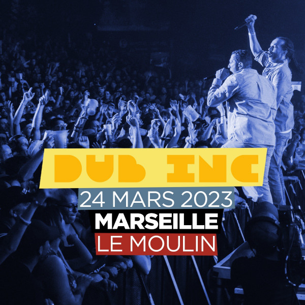 DUB INC - LE MOULIN - MARSEILLE - VEN. 24/03/2023 à 20H30