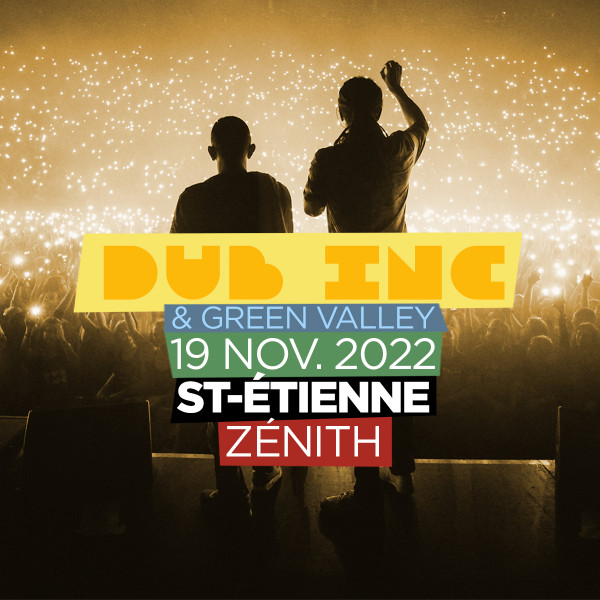 DUB INC + GREEN VALLEY - ZENITH - ST-ETIENNE - SAM. 19/11/2022 à 20H00
