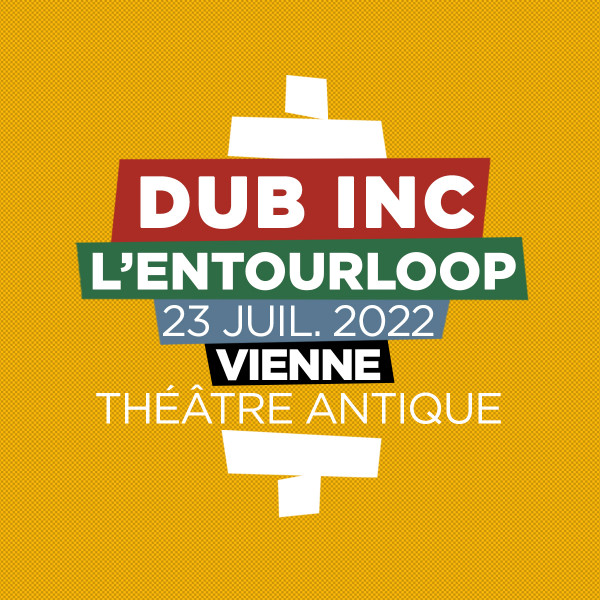 DUB INC + L'ENTOURLOOP - THEATRE ANTIQUE - VIENNE -  SAM. 23/07/2022 à 20H30