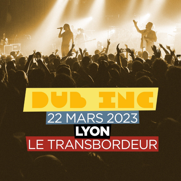 DUB INC - LE TRANSBORDEUR - LYON - MER. 22/03/2023 à 20:00:00