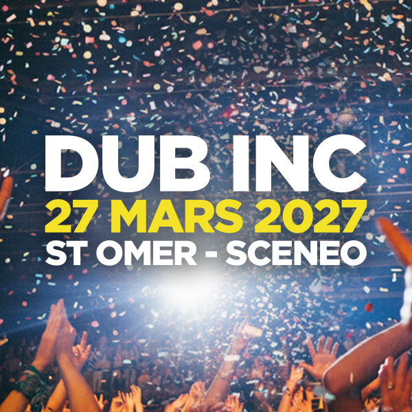 DUB INC - SCENEO - LONGUENESSE - SAM. 27/03/2027 &agrave; 20H00