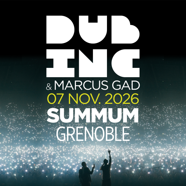 DUB INC + MARCUS GAD - LE SUMMUM - GRENOBLE - SAM. 07/11/2026 &agrave; 20H00